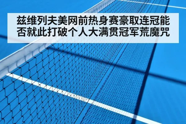 兹维列夫美网前热身赛豪取连冠能否就此打破个人大满贯冠军荒魔咒