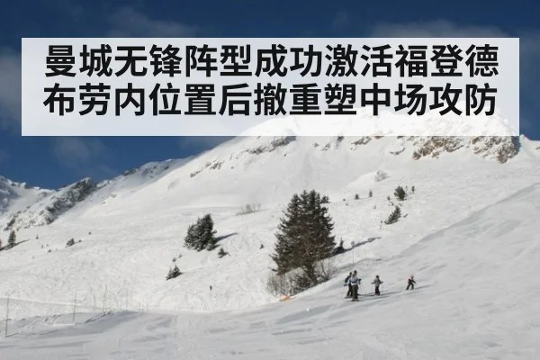 曼城无锋阵型成功激活福登德布劳内位置后撤重塑中场攻防